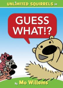 The cover of the Unlimited Squirrels book Guess What!? The illustration is of a beige squirrel in the foreground saying the title and a group of other squirrels in the background looking on.