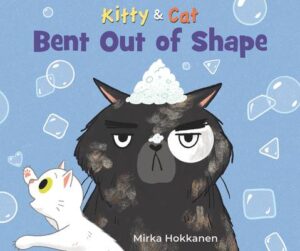 The cover of the book Kitty and Cat: Bent Out of Shape. The illustration has bubbles in different shapes in the background, a large, grumpy black cat with soap on its head, and a small white kitten who looks excited.