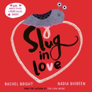 The cover of the book Slug in Love. The illustration is of a cute, smiling slug on top of a heart that encircles the title. Additional text on the cover says, "Who wants to hug a slug called Doug?"